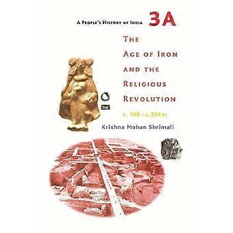 Eine Volksgeschichte Indiens 3A - Das Zeitalter des Eisens und die religiöse Revolution, ca. 700 - ca. 350 v. Chr. (Eine Volksgeschichte Indiens)