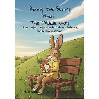 Benny the bunny finds the middle way a gentle journey through kindness, balance, and bunny wisdom.