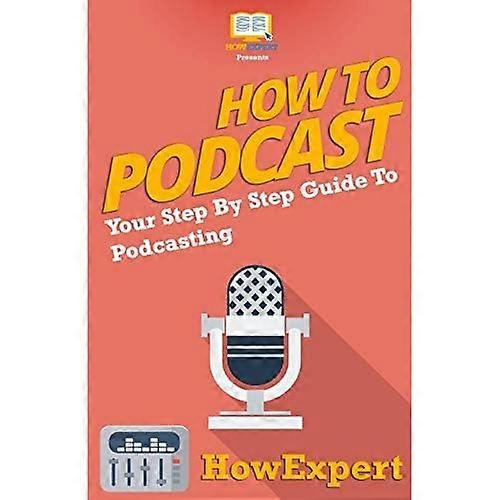 How To Podcast - Your Step-By-Step Guide To Podcasting
