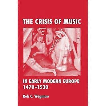 The Crisis Of Music In Early Modern Europe 1470--1530 - Rob C. Wegman