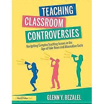 Teaching Classroom Controversies: Navigating Complex Teaching Issues in the Age of Fake News and Alternative Facts