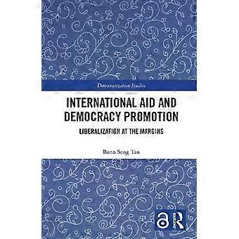 International Aid And Democracy Promotion Liberalization At The Margins - Bann Seng Tan