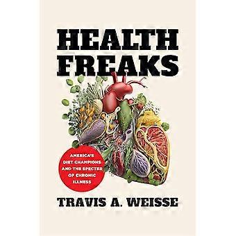 Health Freaks Americas Diet Champions and the Specter of Chronic Illness
