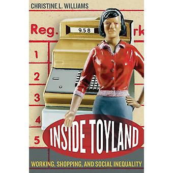 Inside Toyland Working Shopping And Social Inequality - Christine L. Williams