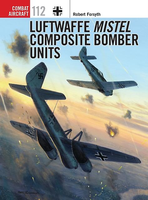 Luftwaffe Mistel Composite Bomber Units by Robert Forsyth Paperback