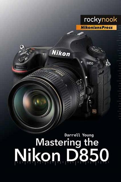 Mastering The Nikon D850 by Darrell Young Paperback