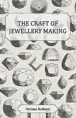 The Craft of Jewellery Making - A Collection of Historical Articles on Tools Gemstone Cutting Mounting and Other Aspects of Jewellery Making