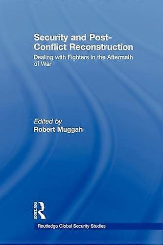 Security and Post Conflict Reconstruction: Dealing with Fighters in the Aftermath of War