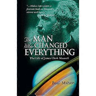 The Man Who Changed Everything The Life of James Clerk Maxwell
