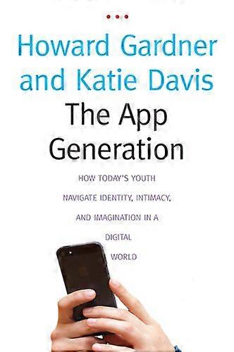 The App Generation: How Todays Youth Navigate Identity Intimacy and Imagination in a Digital World