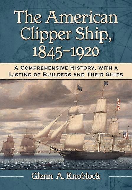 The American Clipper Ship 18451920 by Glenn A. Knoblock Paperback Book
