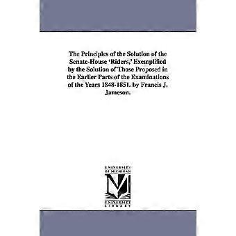 The Principles Of The Solution Of The Senate-house 'riders ' Exemplified By Th - Francis James Jameson - en Book