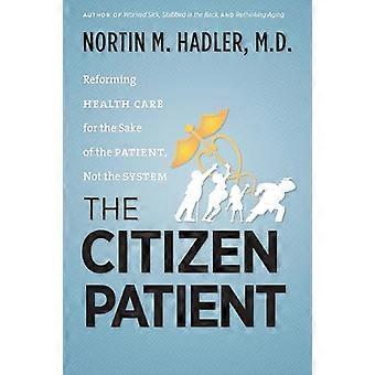 The Citizen Patient Reforming Health Care for the Sake of the Patient Not the System