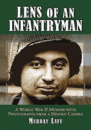 Lens of an Infantryman: A World War II Memoir with Photographs from a Hidden Camera