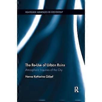 The Re-Use of Urban Ruins: Atmospheric Inquiries of the City (Routledge Advances in Sociology)