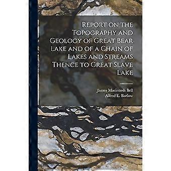 Rapporto sulla topografia e la geologia del Great Bear Lake e di una catena di laghi e corsi d'acqua da lì al Great Slave Lake [microforma]