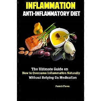 Inflammation : régime anti-inflammatoire Le guide ultime sur la façon de surmonter l’inflammation naturellement sans dépendre de médicaments