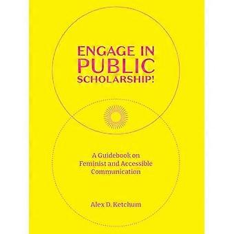 Engage in Public Scholarship!: Ein Leitfaden für feministische und zugängliche Kommunikation