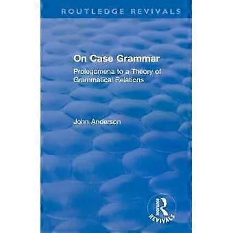 On Case Grammar Prolegomena To A Theory Of Grammatical Relations - John M. Anderson