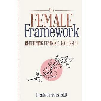 The Female Framework Redefining Feminine Leadership