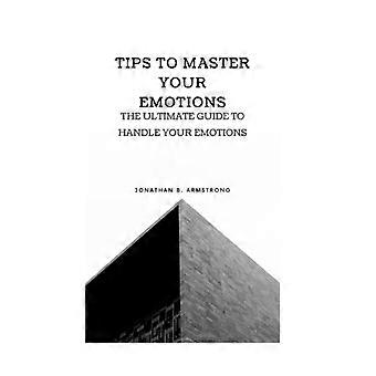 Tips for å mestre følelsene dine Den ultimate guiden til å håndtere følelsene dine