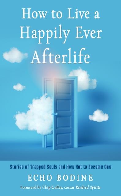 How To Live A Happily Ever Afterlife by Echo Bodine Paperback