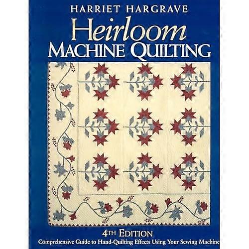 Heirloom Machine Quilting: A Comprehensive Guide to Hand-quilting Effects Using Your Sewing Machine