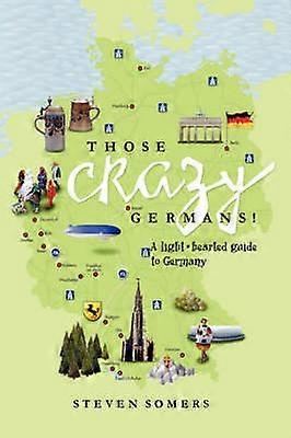 Those Crazy Germans Alighthearted Guide to Germany