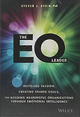 The EQ Leader: Instilling Passion Creating Shared Goals and Building Meaningful Organizations through Emotional Intelligence