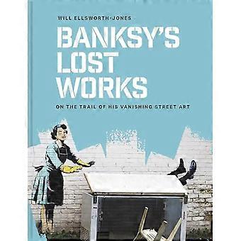 Banksys Lost Works On the trail of his vanishing street art