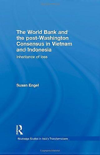 The World Bank and the post Washington Consensus in Vietnam and Indonesia: Inheritance of Loss
