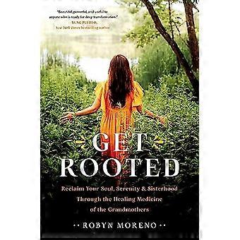 Get Rooted: Reclaim Your Soul, Serenity, and Sisterhood Through the Healing Medicine of the Grandmothers