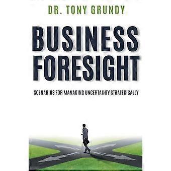 Business Foresight: Szenarien für den strategischen Umgang mit Unsicherheit
