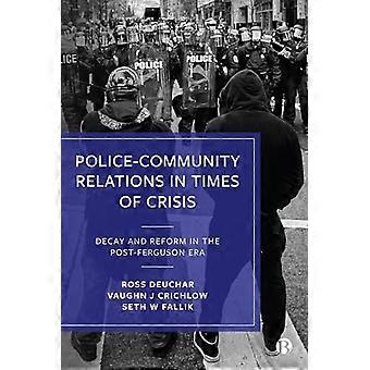 Police Community Relations in Times of Crisis Decay and Reform in the Post Ferguson Era