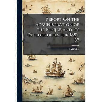 Report on the administration of the punjab and its dependencies for 1881-82