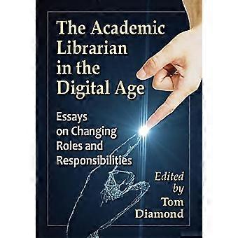 The Academic Librarian in the Digital Age Essays on Changing Roles and Responsibilities