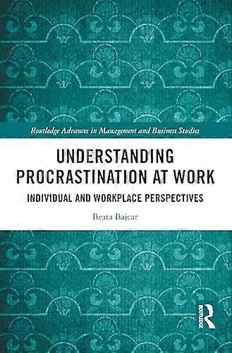 Understanding Procrastination at Work Individual and Workplace Perspectives