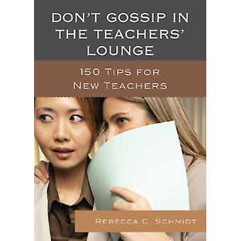 Não fofoque na sala dos professores: 150 dicas para novos professores - Rebecca C. Schmidt