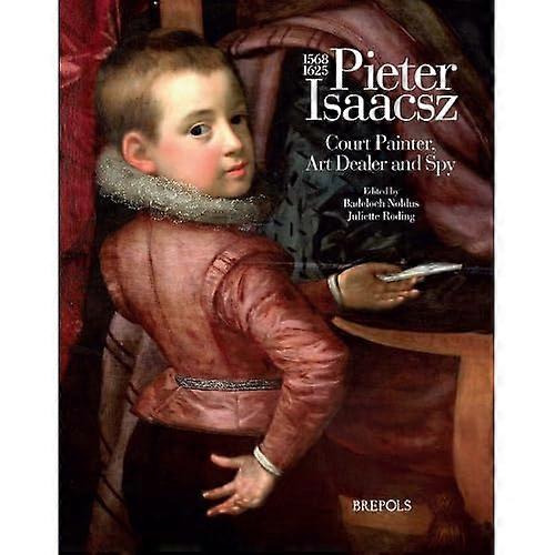 Pieter Isaacsz (1569-1625) Court Painter, Art Trader and Spy
