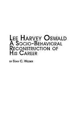 Lee Harvey Oswald  A SocioBehavioral Reconstruction of His Career