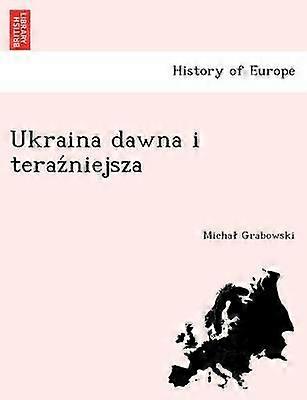 Ukraina dawna i teraniejsza