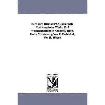 Bernhard Riemann'S Gesammelte Mathematische Werke Und Wissenschaftlicher Nachlass. Hrsg. Unter Mitwirkung Von R. Dedekind Von H. Weber.