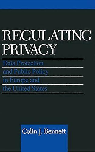Regulating Privacy: Data Protection and Public Policy in Europe and the United States