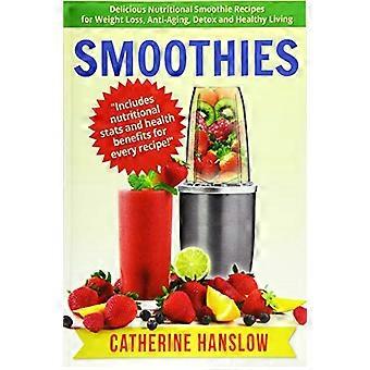 Smoothies: Lækre ernæringsmæssige smoothieopskrifter til vægttab, anti-aging, detox og sund livsstil