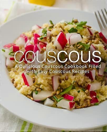 Cuscús: Un delicioso libro de cocina de cuscús relleno de recetas fáciles de cuscús