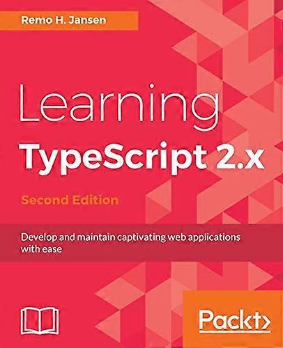 Learning TypeScript 2.x - Second Edition: Develop and maintain captivating web applications with ease