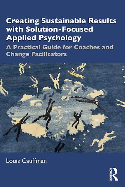 Creating Sustainable Results With Solutionfocused Applied Psychology by Louis Cauffman Paperback Book