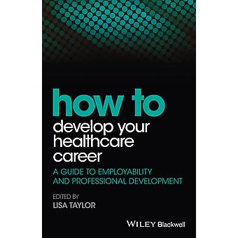 How To Develop Your Healthcare Career - Lisa E. Taylor