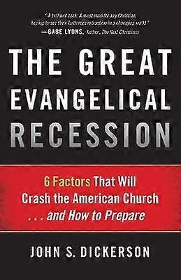 The Great Evangelical Recession 6 Factors That Will Crash the American Church...and How to Prepare