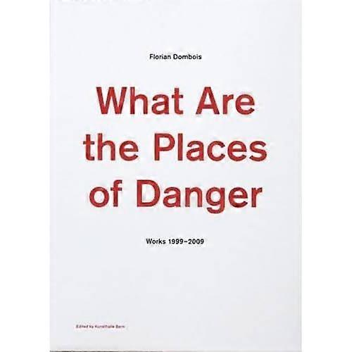 Florian Dombois: What Are the Places of Danger: Works 1999-2009